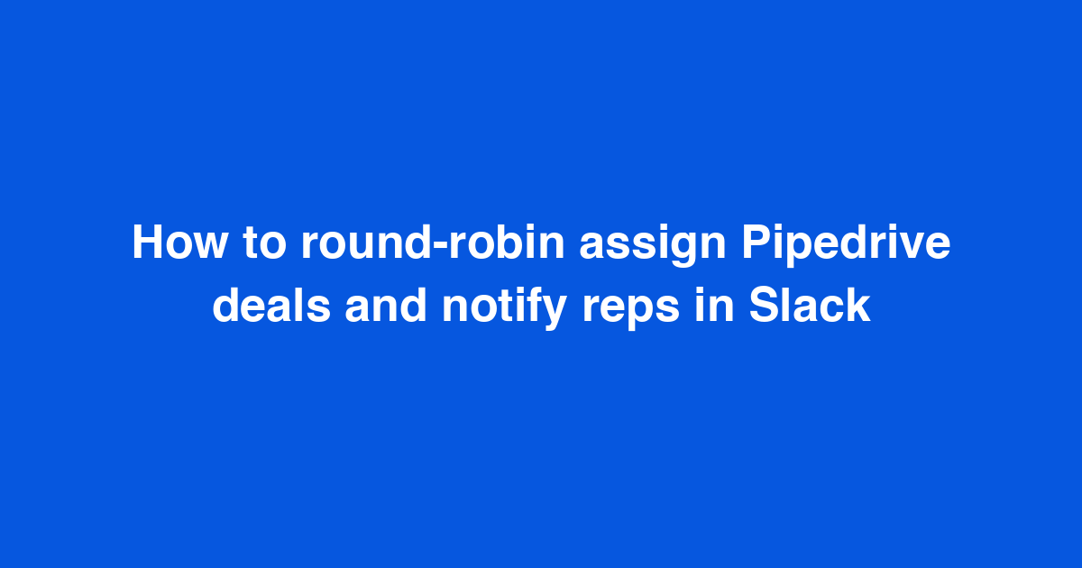 How to round-robin assign Pipedrive deals and notify reps in Slack