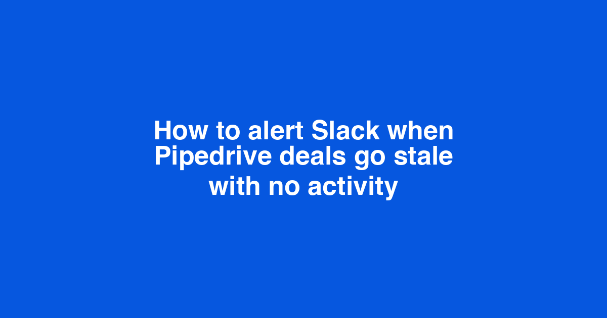 How to alert Slack when Pipedrive deals go stale with no activity
